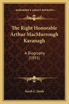 Paperback The Right Honorable Arthur MacMurrough Kavanagh: A Biography (1891) Book