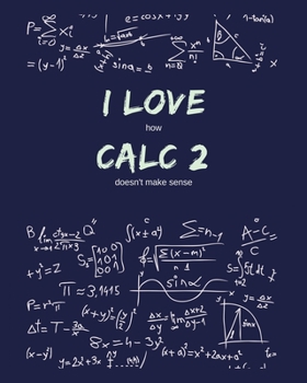 Paperback I Love How Calculus 2 Doesn't Make Sense: Funny Gag Saying For University College Calculus 2 Class - College Ruled Notebook Journal - 8x10 300 pages Book