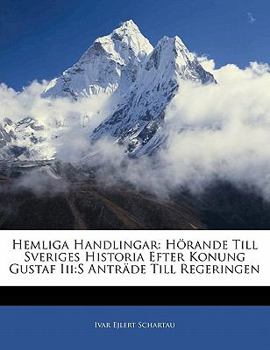 Paperback Hemliga Handlingar: Horande Till Sveriges Historia Efter Konung Gustaf III: S Antrade Till Regeringen [Swedish] Book