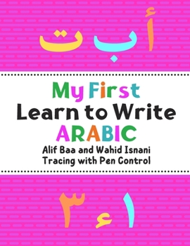 Paperback My First Learn to Write Arabic: Alif Baa and Wahid Isnani Tracing with Pen Control - Arabic Number and Arabic Alphabet for Kids Book
