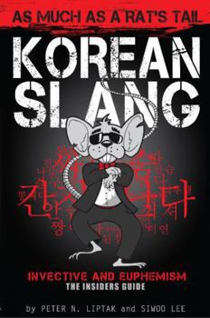 Paperback Korean Slang: As much as a Rat's Tail: Learn Korean Language and Culture through Slang, Invective and Euphemism Book