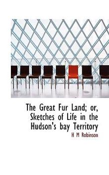 The Great Fur Land; or, Sketches of Life in the Hudson's Bay Territory