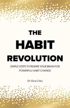 The Habit Revolution: Simple Steps to Rewire Your Brain for Powerful Habit Change