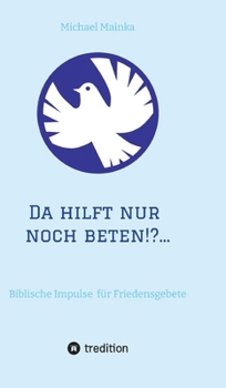 Hardcover Da hilft nur noch beten!?...: Biblische Impulse für Friedensgebete [German] Book