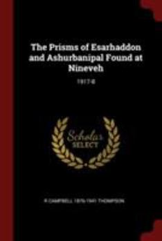 Paperback The Prisms of Esarhaddon and Ashurbanipal Found at Nineveh: 1917-8 Book