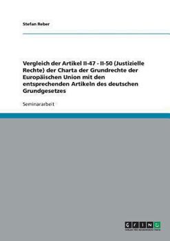Vergleich der Artikel II-47 - II-50 (Justizielle Rechte) der Charta der Grundrechte der Europ�ischen Union mit den entsprechenden Artikeln des deutschen Grundgesetzes