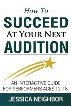 Paperback How To Succeed At Your Next Audition: An Interactive Guide For Performers Ages 12-18 Book