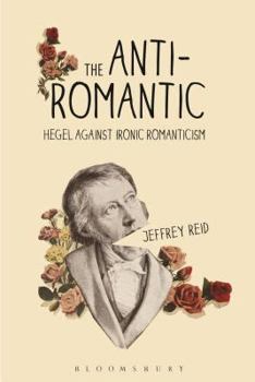 Hardcover The Anti-Romantic: Hegel Against Ironic Romanticism Book