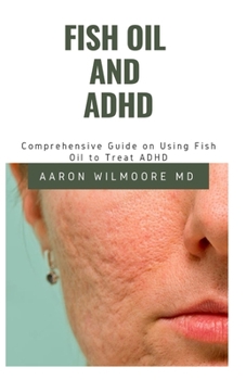 Paperback Fish Oil and ADHD: The Perfect Guide Which Gives a Comprehensive account of the essentials of ADHD, Fish Oil Book