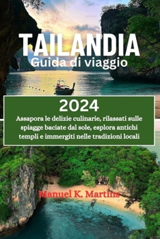 Paperback Tailandia Guida di viaggio 2024: Assapora le delizie culinarie, rilassati sulle spiagge baciate dal sole, esplora antichi templi e immergiti nelle tra [Italian] Book