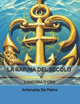 Paperback La rapina del secolo: L'ancora d'oro [Italian] Book