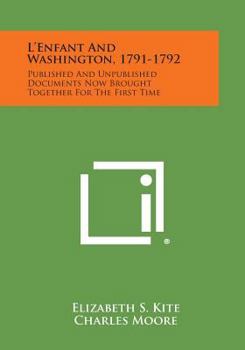 Paperback L'Enfant and Washington, 1791-1792: Published and Unpublished Documents Now Brought Together for the First Time Book