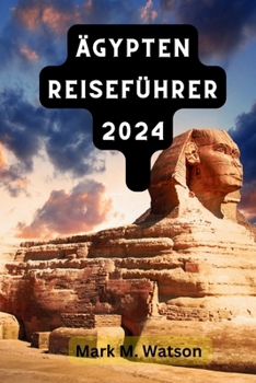 Paperback Ägypten Reiseführer 2024: Entdecken Sie die lebendige Geschichte, die Küche, die Sehenswürdigkeiten, die Sie gesehen haben müssen, das Abenteuer [German] Book