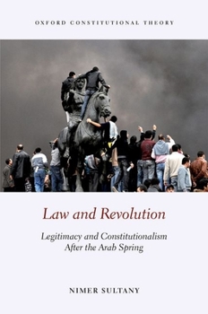 Law and Revolution: Legitimacy and Constitutionalism After the Arab Spring - Book  of the Oxford Constitutional Theory