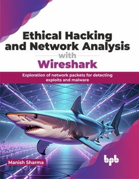 Paperback Ethical Hacking and Network Analysis with Wireshark: Exploration of Network Packets for Detecting Exploits and Malware Book