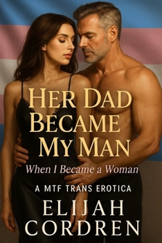 Her Dad Became My Man When I Became A Woman: A MTF Trans Erotica
