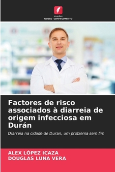 Factores de risco associados à diarreia de origem infecciosa em Durán: Diarreia na cidade de Duran, um problema sem fim (Portuguese Edition)