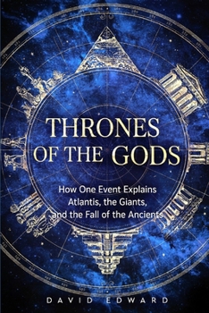 Thrones Of The Gods: How One Event Explains Atlantis, the Giants, and the Fall of the Ancients