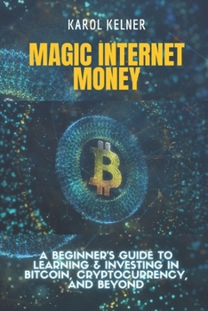 Paperback Magic Internet Money: A Beginner's Guide to Learning & Investing In Bitcoin, Cryptocurrency, and Beyond Book