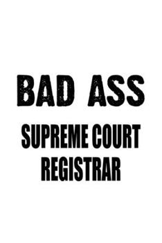 Paperback Bad Ass Supreme Court Registrar: Original Supreme Court Registrar Notebook, Journal Gift, Diary, Doodle Gift or Notebook - 6 x 9 Compact Size- 109 Bla Book