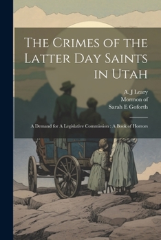 Paperback The Crimes of the Latter Day Saints in Utah: A Demand for A Legislative Commission: A Book of Horrors Book