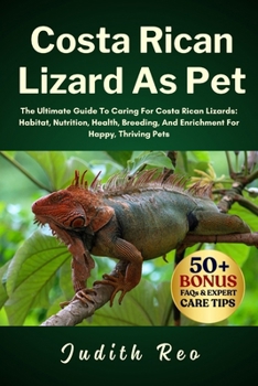 Paperback Costa Rican Lizard as Pet: The Ultimate Guide To Caring For Costa Rican Lizards: Habitat, Nutrition, Health, Breeding, And Enrichment For Happy, Thriv Book