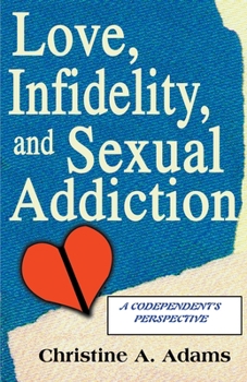 Paperback Love, Infidelity, and Sexual Addiction: A Codependent's Perspective Book