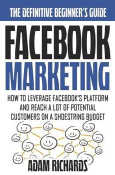 Paperback Facebook Marketing: How To Leverage Facebook's Platform And Reach A Lot Of Potential Customers On A Shoestring Budget Book