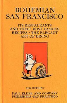 Paperback Bohemian San Francisco 1914 Reprint: Its Restaurants And Their Most Famous Recipes; The Elegant Art Of Dining Book
