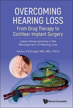 Overcoming Hearing Loss: From Drug Therapy to Cochlear Implant Surgery - Latest Advancement in the Management of Hearing Loss