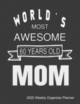 World's Most Awesome 60 Years Old Mom 2020 Weekly Organizer Planner: Mom's 60th Birthday Weekly Notebook Gift With 2020 Calendar, Top Priorities, Accomplishments Tracker and Notes For Daily Planning.
