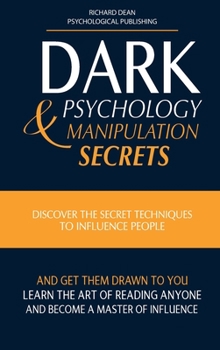 Hardcover Dark Psychology and Manipulation Secrets: Discover the Secret Techniques to Influence People and Get Them Drawn to You. Learn the Art of Reading Anyon Book