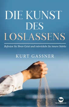 Paperback Die Kunst Des Loslassens: Befreien Sie Ihren Geist und entwickeln Sie innere Stärke [German] Book