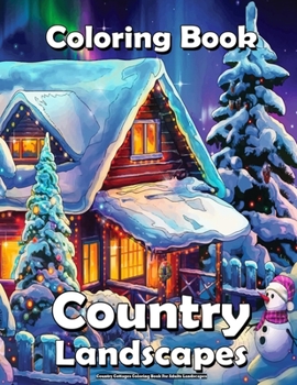 Country Cottages Coloring Book For Adults Landscapes: Relaxation and Stress Reliever Designs With Houses of a Small town, Backyard Gardens, and Peaceful Country Landscapes