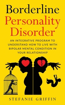 Paperback Borderline Personality Disorde: An Integrative Program to Understand how to live with Bipolar Mental Condition in your Relationship Book