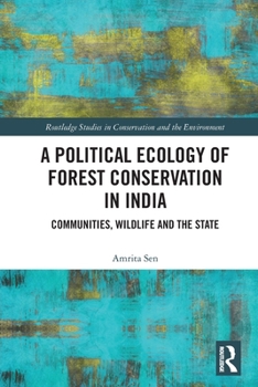 A Political Ecology of Forest Conservation in India: Communities, Wildlife and the State