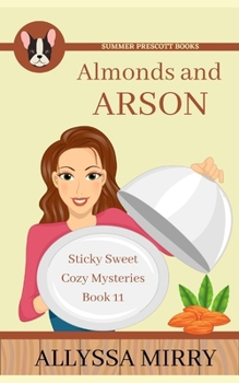 Almonds and Arson - Book #11 of the Sticky Sweet Cozy Mysteries