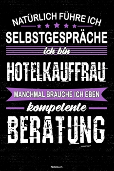 Natürlich führe ich Selbstgespräche ich bin Hotelkauffrau manchmal brauche ich eben kompetente Beratung Notizbuch: Hotelkauffrau Journal DIN A5 liniert 120 Seiten Geschenk (German Edition)