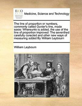 Paperback The Line of Proportion or Numbers, Commonly Called Gunter's Line, Made Easie: Whereunto Is Added, the Use of the Line of Proportion Improved: The Seve Book