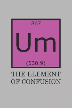 Um The Element Of Confusion: Blank College Ruled Lined Notebook Writing Journal
