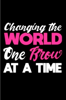Changing the world one brow at  time: Esthetician Notebook journal Diary Cute funny  humorous blank lined notebook Gift for student school college ... job working employee appreciation (gag gifts)