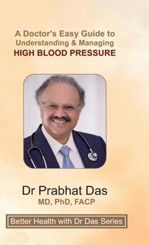 A Doctor's Easy Guide to Understanding & Managing HIGH BLOOD PRESSURE (Better Health with Dr Das Series)