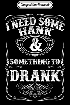 Composition Notebook: Need Some Hank & A Drank Country Music for Rednecks Journal/Notebook Blank Lined Ruled 6x9 100 Pages