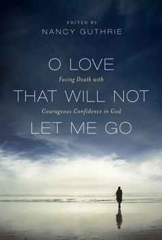Paperback O Love That Will Not Let Me Go: Facing Death with Courageous Confidence in God Book
