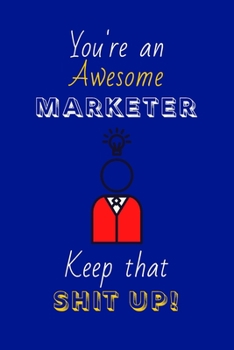 Paperback You're An Awesome Marketer Keep That Shit Up!: Marketing Gifts: Novelty Gag Notebook Gift: Lined Paper Paperback Journal Book