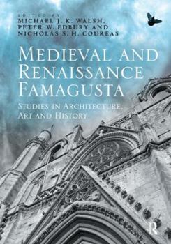 Medieval and Renaissance Famagusta: Studies in Architecture, Art and History. Edited by Nicholas Coureas, Peter Edbury and Michael J.K. Walsh