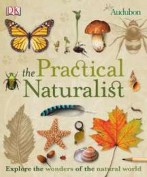 Paperback The Practical Naturalist: Explore the Wonders of the Natural World Book