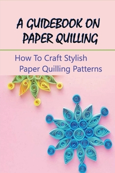 Paperback A Guidebook On Paper Quilling: How To Craft Stylish Paper Quilling Patterns: Paper Quilled Monogram Book