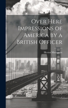 Over Here Impressions of America by a British Officer