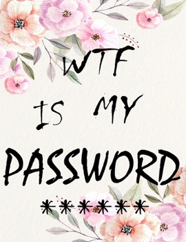 WTF Is My Password: password book, password log book and internet password organizer, Logbook To Protect Usernames and ... notebook, password book small 8.5 x 11